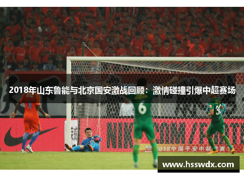 2018年山东鲁能与北京国安激战回顾：激情碰撞引爆中超赛场